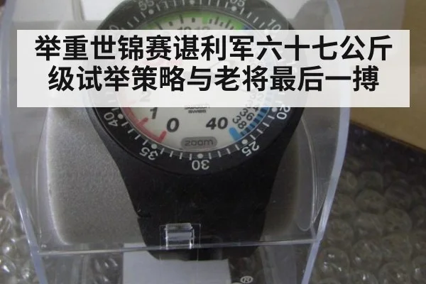 举重世锦赛谌利军六十七公斤级试举策略与老将最后一搏