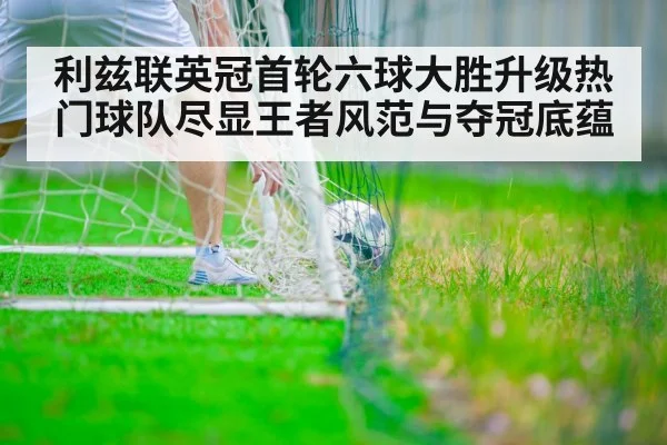 利兹联英冠首轮六球大胜升级热门球队尽显王者风范与夺冠底蕴